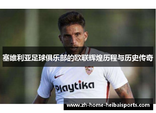 塞维利亚足球俱乐部的欧联辉煌历程与历史传奇